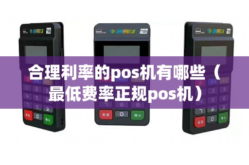 合理利率的pos機有哪些（最低費率正規pos機）